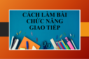 Cách làm bài: Chức năng giao tiếp tiếng Anh trong kỳ thi THPTQG & Bài tâp vận dụng