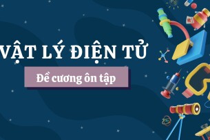 TOP 50 câu hỏi ôn tập học phần Vật lý điện tử ( có đáp án) | Đại học Bách Khoa Hà Nội (2025)