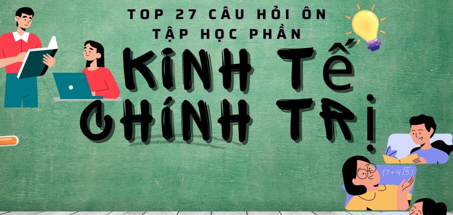 TOP 27 câu hỏi ôn tập học phần: Kinh tế chính trị