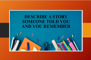 Describe a story someone told you and you remember | Bài mẫu Speaking Part 2, 3 (2025)