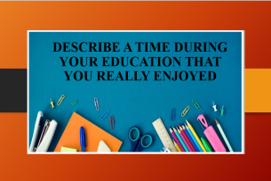 Describe a time during your education that you really enjoyed | Bài mẫu IELTS Speaking Part 2, 3 (2025)
