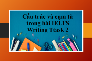 Những cấu trúc và cụm từ cần thiết cho bài IELTS Writing Task 2 (2025)