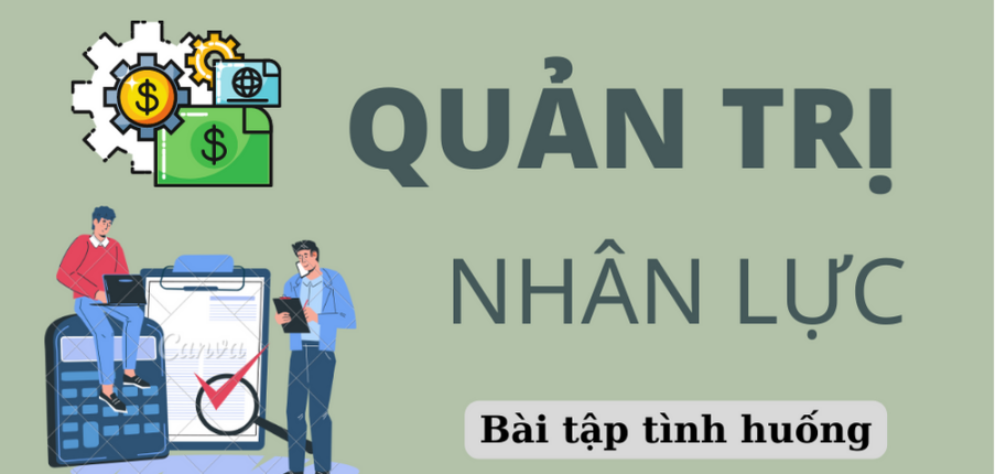 TOP 20 bài tập tình huống môn Quản trị nhân lực (có lời giải) | Trường Đại học Thương Mại