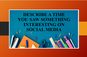 Describe a time you saw something interesting on social media | Bài mẫu Speaking Part 2