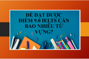 Để đạt được điểm 9.0 IELTS cần bao nhiêu từ vựng? | Số lượng từ vựng cần để đạt IELTS 9.0 (2025)