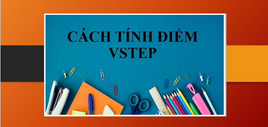 Thang điểm VSTEP và cách tính điểm VSTEP chính xác nhất 2023