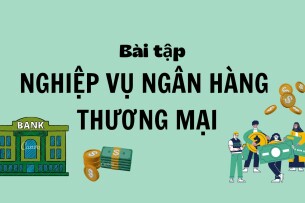 TOP 7 bài tập Nghiệp vụ ngân hàng thương mại (có lời giải) | PDF (2025)