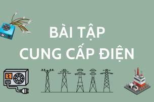 Bài tập học phần Cung cấp điện (có lời giải) | Trường Đại học Bách Khoa Hà Nội (2025)