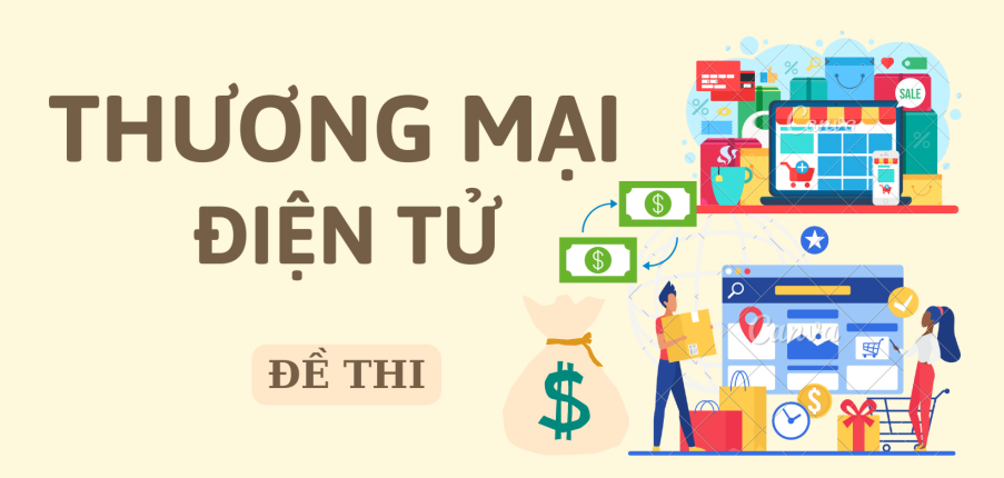 Đề thi cuối kỳ học phần Thương mại điện tử (có đáp án) | Đại học Kinh Tế Quốc Dân