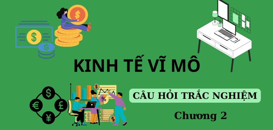 TOP 25 câu hỏi trắc nghiệm Kinh tế vĩ mô Chương 1 (có đáp án) | Trường Đại học Tài chính Marketing