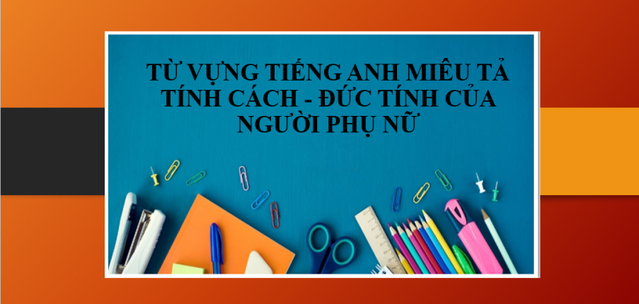 50 Từ vựng tiếng Anh miêu tả Tính cách - Đức tính của người phụ nữ