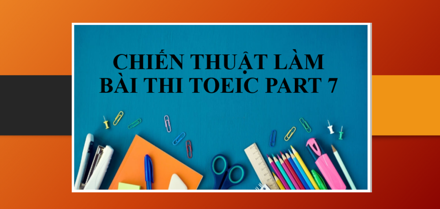 Chiến thuật giúp bạn làm bài thi TOEIC Part 7 đạt kết quả tốt (2025)