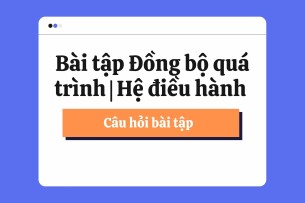 TOP 10 Câu hỏi bài tập Đồng bộ quá trình | Hệ Điều Hành | Đại học Bách Khoa Hồ Chí Minh (2025)