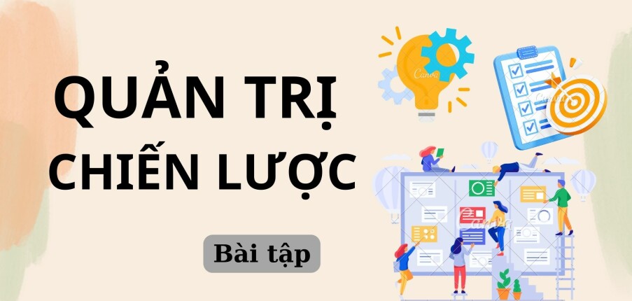 Ngân hàng bài tập môn Quản trị chiến lược (có đáp án) | Trường Đại Học Kinh tế Quốc Dân