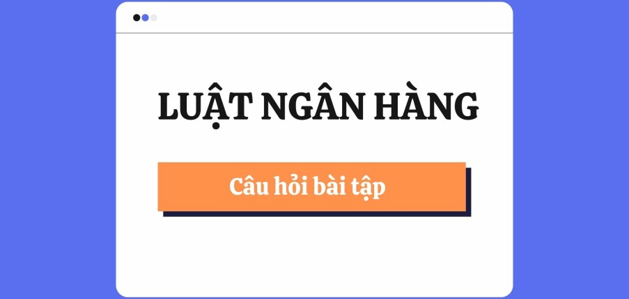 Ngân hàng câu hỏi Luật ngân hàng (có đáp án) | Đại học Luật Hà Nội