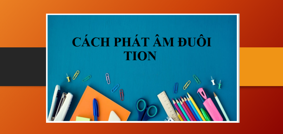 Cách phát âm đuôi TION trong tiếng Anh & Bài tập vận dụng (2025)