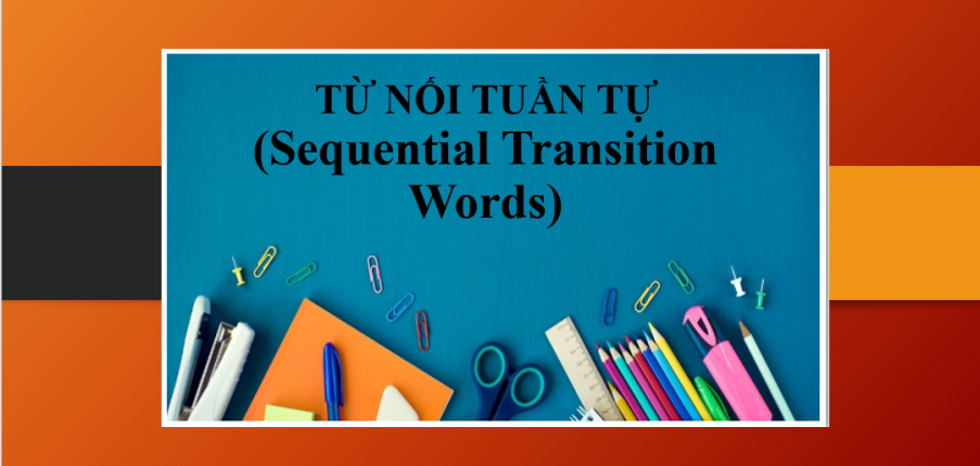 Từ nối tuần tự (Sequential Transition Words) trong IELTS Writing