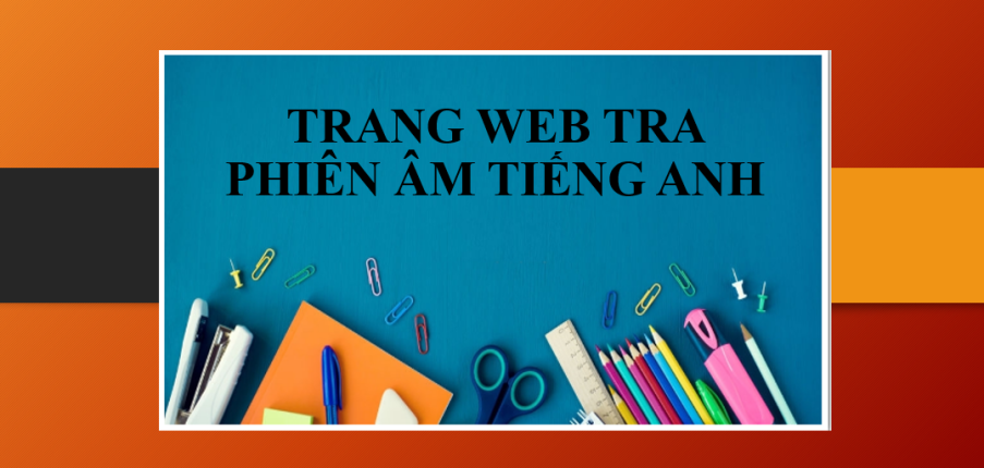 Top 10 trang web tra phiên âm tiếng Anh nhanh và chính xác nhất