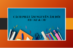 Cách phát âm nguyên âm đôi /ei/ /ai/ & /ɔi/ - Dấu hiệu nhận biết âm /ei/ /ai/ & /ɔi/ - Bài tập vận dụng (2025)