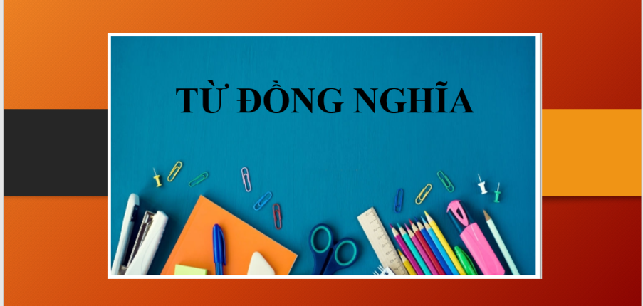 Từ đồng nghĩa (Synonyms) là gì? | Phân loại - Những cụm từ đồng nghĩa trong tiếng Anh - Bài tập vận dụng