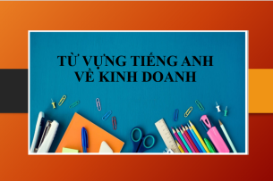 Từ vựng tiếng Anh về Kinh doanh thông dụng bạn cần biết - Mẫu câu giao tiếp kinh doanh tiếng Anh - Bài tập vận dụng (2025)