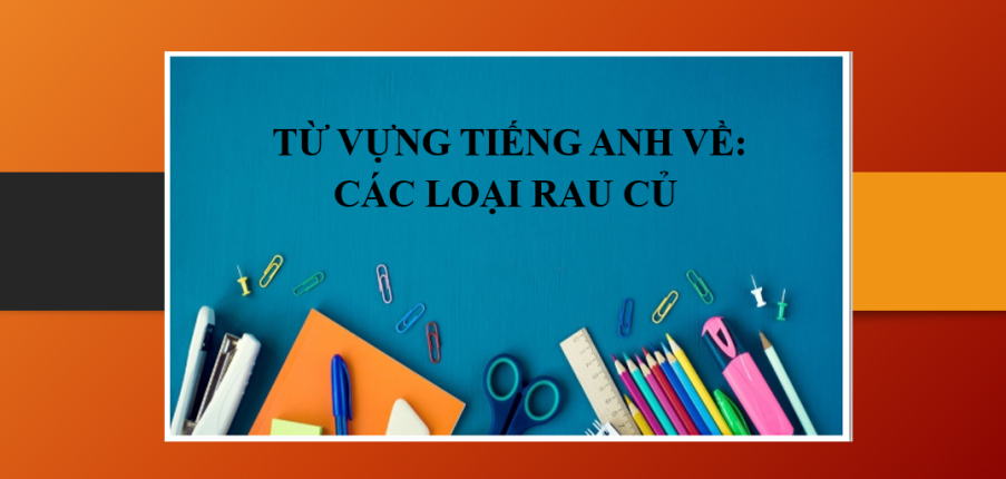 Từ vựng tiếng Anh về: Các loại rau củ | Mẫu đoạn hội thoại tiếng Anh về Rau - Củ