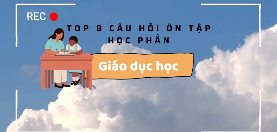 TOP 8 câu hỏi ôn tập học phần: Giáo dục học