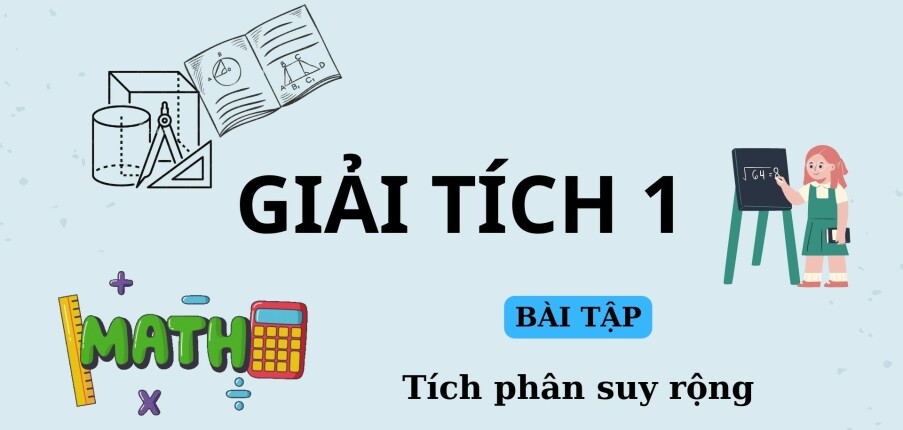 Ngân hàng bài tập Tích phân suy rộng (có đáp án) | Giải tích 1 | Đại học Bách Khoa Hà Nội