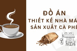 Đồ án Thiết kế nhà máy sản xuất cà phê | Đại học Quốc gia Thành phố Hồ Chí Minh (2025)