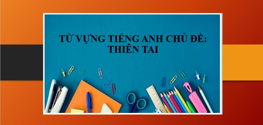 Từ vựng tiếng Anh chủ đề: Thiên tai | Từ vựng tiếng Anh các thiên tai thường gặp ở Việt Nam