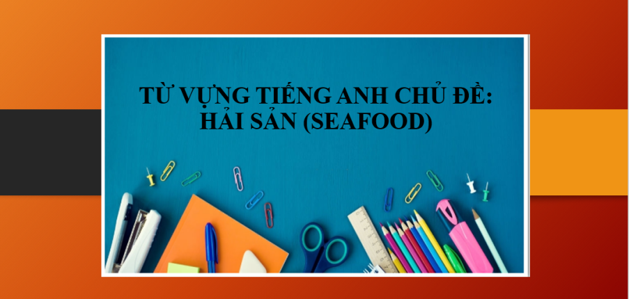 Từ vựng tiếng Anh chủ đề: Hải sản | Một số ví dụ áp dụng từ vựng hải sản tiếng Anh trong cuộc sống