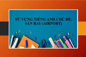 Từ vựng tiếng Anh chủ đề : Airport (Sân bay) | Ví dụ về mẫu câu có sử dụng từ vựng tiếng Anh sân bay - Mẫu hội thoại tiếng Anh tại sân bay (2025)