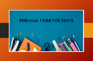 Phrasal verb với Move | Định nghĩa - Cách sử dụng - Thành ngữ với Move - Bài tập vận dụng