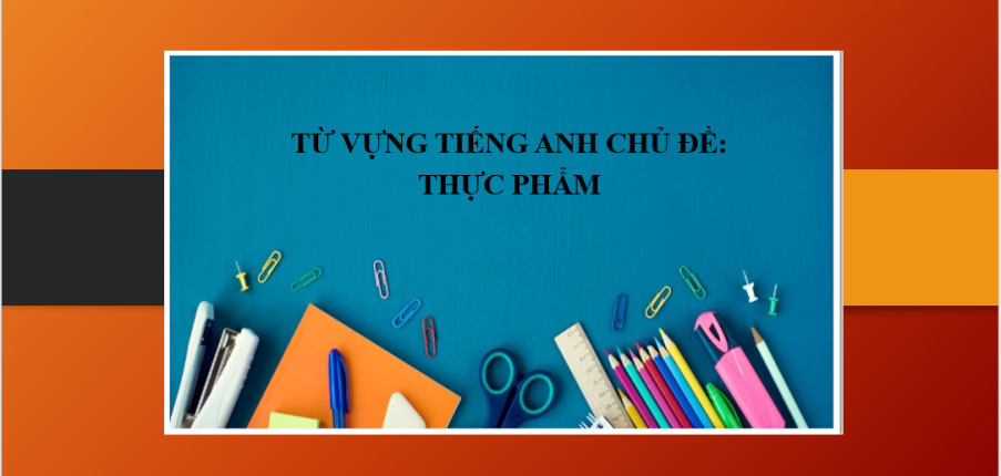 Từ vựng tiếng Anh chủ đề: Thực phẩm (Food)