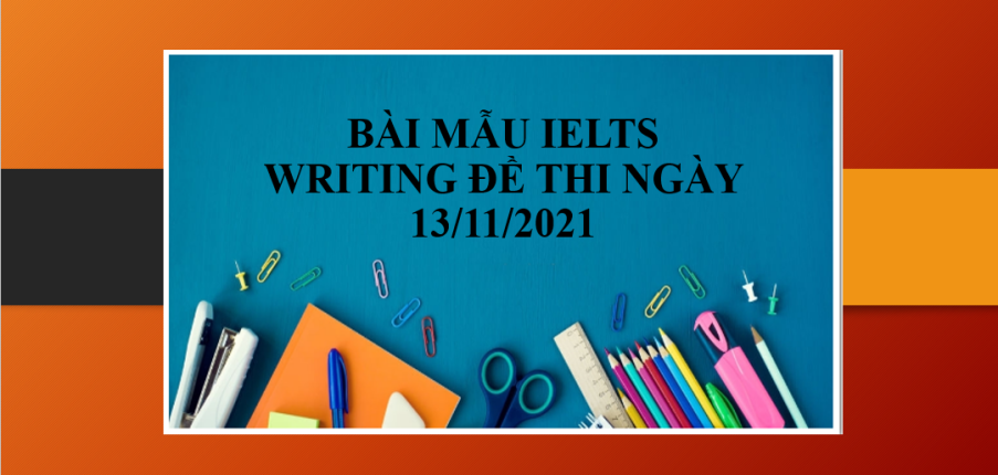 Bài mẫu IELTS Writing Task 1 và Task 2 band 7 đề thi ngày 13/11/2021