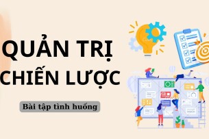 TOP 11 bài tập tình huống môn Quản trị chiến lược (có đáp án) | Trường Đại Học Thương Mại (2025)