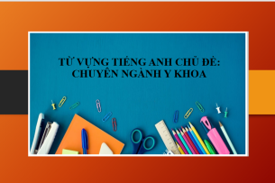 Từ vựng tiếng Anh chủ đề: Chuyên ngành Y khoa | Một số thuật ngữ tiếng Anh chuyên ngành Y - Một số mẫu câu giao tiếp tiếng Anh chuyên ngành Y (2025)