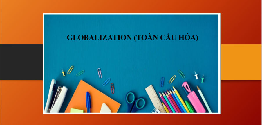 Chủ đề: Globalization (Toàn cầu hóa) | Collocations - Từ vựng IELTS Writing Task 2 về Globalization