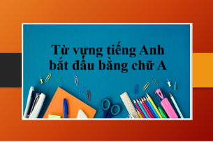 Từ vựng tiếng Anh bắt đầu bằng chữ A | Loại từ tiếng Anh bằng chữ A - Bài tập vận dụng (2025)