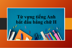 Từ vựng tiếng Anh bắt đầu bằng chữ H - Bài tập vận dụng ghi nhớ từ vựng (2025)