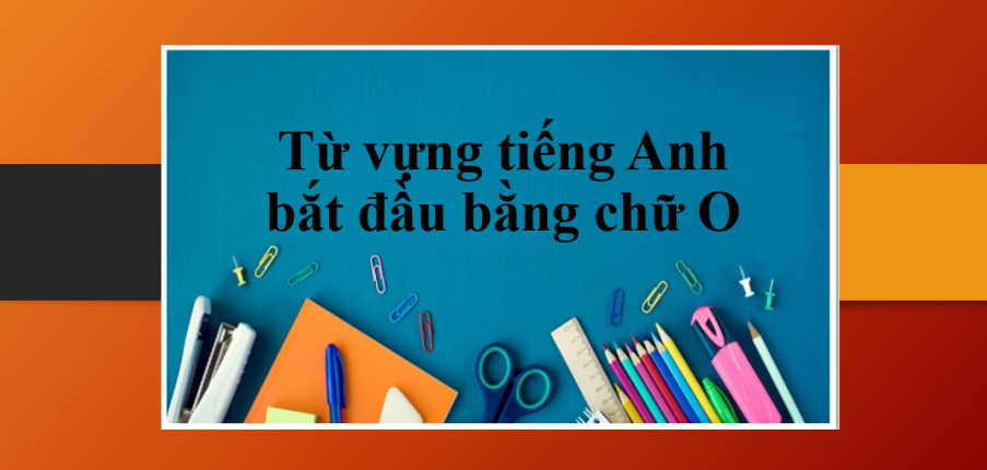 Từ vựng tiếng Anh bắt đầu bằng chữ O theo số lượng chữ cái