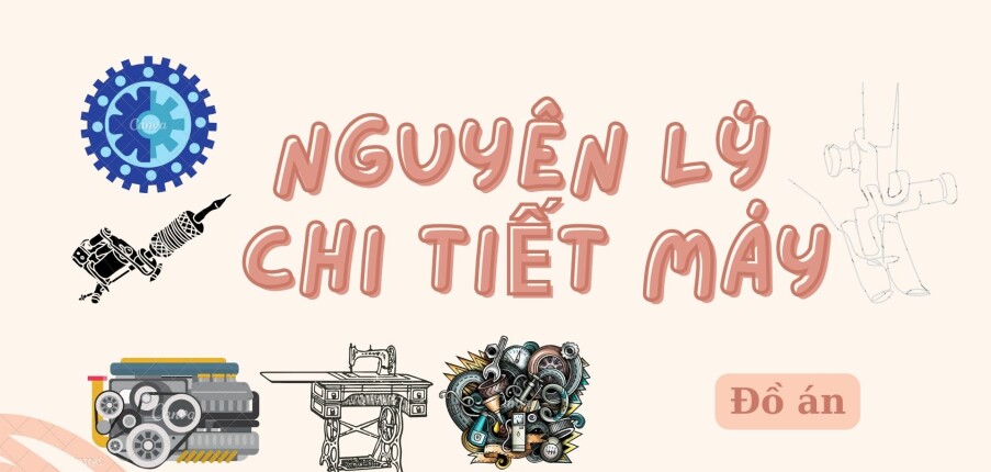 Đồ án Nguyên lý chi tiết máy (đề 2) | Trường Đại học Sư phạm Kỹ thuật Thành phố Hồ Chí Minh