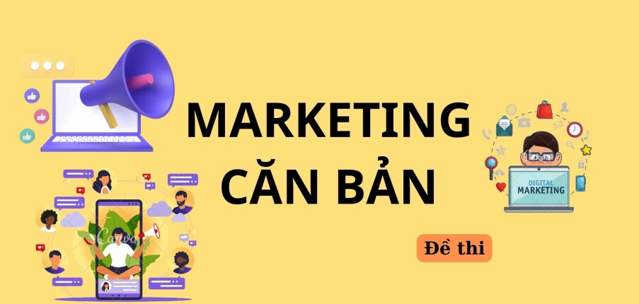 Đề thi cuối kỳ học phần Marketing căn bản (có đáp án) | Học viện Công nghệ Bưu chính Viên thông