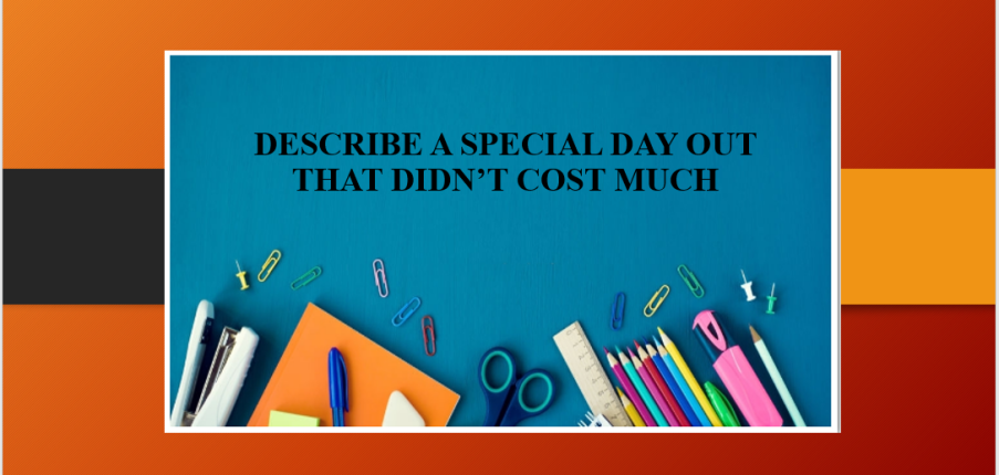 Describe a special day out that didn’t cost much | Bài mẫu + Từ vựng IELTS Part 2, 3