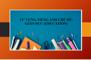 Từ vựng tiếng Anh chủ đề: Giáo dục (Education) - Cụm từ tiếng Anh về Giáo dục (2025)