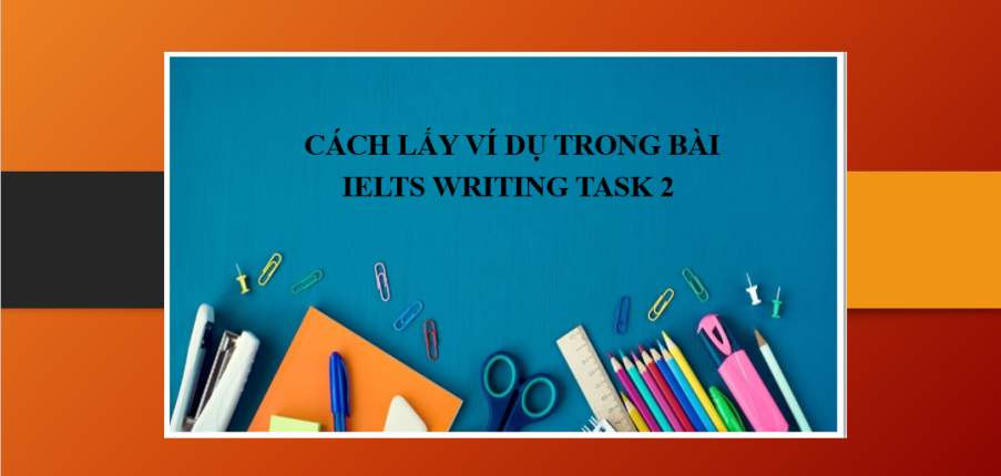 Hướng dẫn cách lấy ví dụ trong bài IELTS Writing Task 2