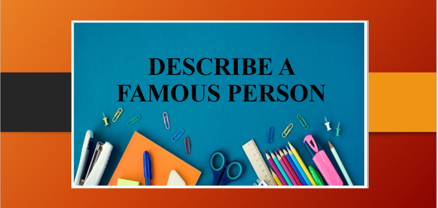 Describe a famous person | Bài mẫu + Từ vựng IELTS Speaking Part 2
