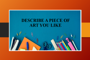 Describe a piece of art you like | Bài mẫu IELTS Speaking part 2, 3 (2025)