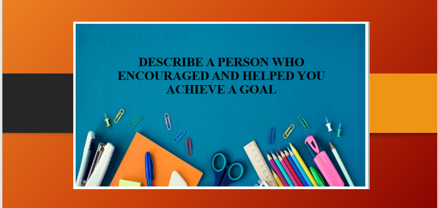 Describe a person who encouraged and helped you achieve a goal | Bài mẫu IELTS Speaking Part 2