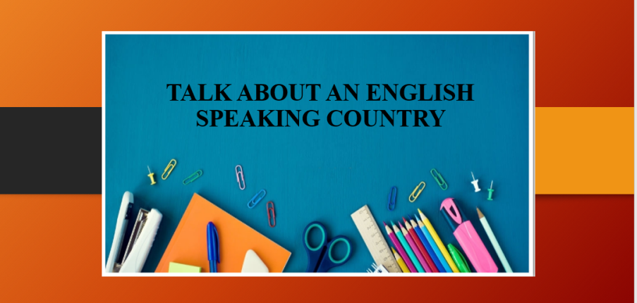 Talk about an English speaking country | Bài mẫu IELTS Speaking Part 2, 3